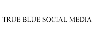TRUE BLUE SOCIAL MEDIA