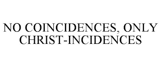 NO COINCIDENCES, ONLY CHRIST-INCIDENCES