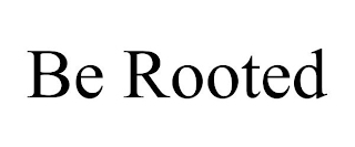 BE ROOTED