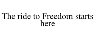 THE RIDE TO FREEDOM STARTS HERE