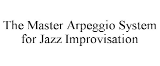 THE MASTER ARPEGGIO SYSTEM FOR JAZZ IMPROVISATION