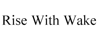 RISE WITH WAKE