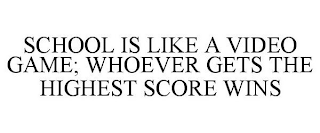 SCHOOL IS LIKE A VIDEO GAME; WHOEVER GETS THE HIGHEST SCORE WINS