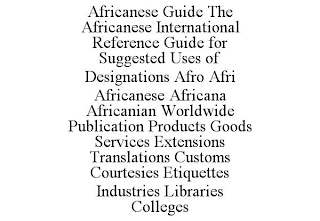 AFRICANESE GUIDE THE AFRICANESE INTERNATIONAL REFERENCE GUIDE FOR SUGGESTED USES OF DESIGNATIONS AFRO AFRI AFRICANESE AFRICANA AFRICANIAN WORLDWIDE PUBLICATION PRODUCTS GOODS SERVICES EXTENSIONS TRANSLATIONS CUSTOMS COURTESIES ETIQUETTES INDUSTRIES LIBRARIES COLLEGES