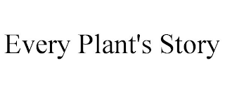 EVERY PLANT'S STORY