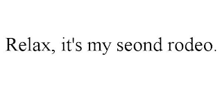 RELAX, IT'S MY SEOND RODEO.