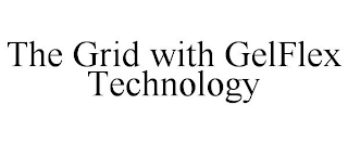 THE GRID WITH GELFLEX TECHNOLOGY