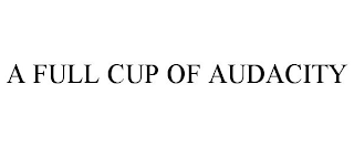 A FULL CUP OF AUDACITY