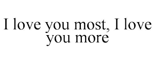 I LOVE YOU MOST, I LOVE YOU MORE