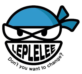 LEPLELEE DON'T YOU WANT TO CHANGE?