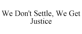 WE DON'T SETTLE, WE GET JUSTICE