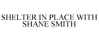 SHELTER IN PLACE WITH SHANE SMITH