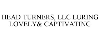 HEAD TURNERS, LLC LURING LOVELY& CAPTIVATING