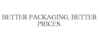 BETTER PACKAGING, BETTER PRICES.