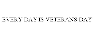 EVERY DAY IS VETERANS DAY