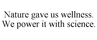 NATURE GAVE US WELLNESS. WE POWER IT WITH SCIENCE.