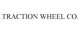 TRACTION WHEEL CO.