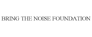 BRING THE NOISE FOUNDATION