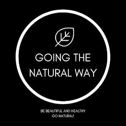 GOING THE NATURAL WAY BE BEAUTIFUL AND HEALTHY GO NATURAL!