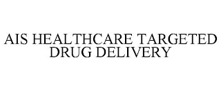 AIS HEALTHCARE TARGETED DRUG DELIVERY