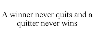 A WINNER NEVER QUITS AND A QUITTER NEVER WINS