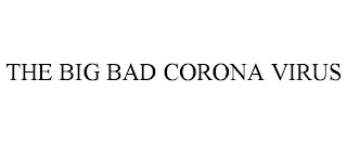 THE BIG BAD CORONA VIRUS