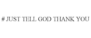 # JUST TELL GOD THANK YOU