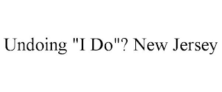 UNDOING "I DO"? NEW JERSEY