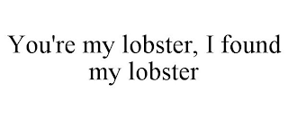 YOU'RE MY LOBSTER, I FOUND MY LOBSTER