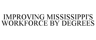 IMPROVING MISSISSIPPI'S WORKFORCE BY DEGREES