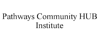 PATHWAYS COMMUNITY HUB INSTITUTE