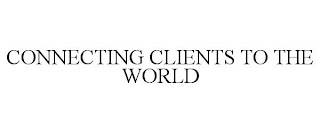 CONNECTING CLIENTS TO THE WORLD