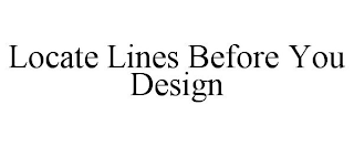 LOCATE LINES BEFORE YOU DESIGN