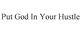 PUT GOD IN YOUR HUSTLE