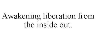 AWAKENING LIBERATION FROM THE INSIDE OUT.