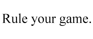 RULE YOUR GAME.