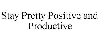 STAY PRETTY POSITIVE AND PRODUCTIVE