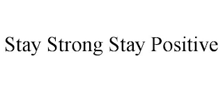 STAY STRONG STAY POSITIVE