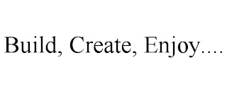 BUILD, CREATE, ENJOY....