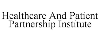 HEALTHCARE AND PATIENT PARTNERSHIP INSTITUTE