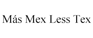 MÁS MEX LESS TEX