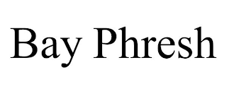 BAY PHRESH