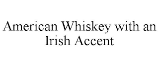 AMERICAN WHISKEY WITH AN IRISH ACCENT