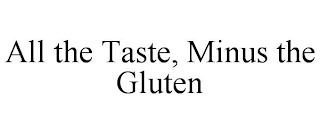 ALL THE TASTE, MINUS THE GLUTEN