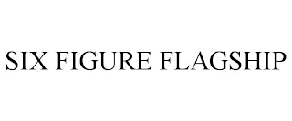 SIX FIGURE FLAGSHIP