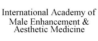 INTERNATIONAL ACADEMY OF MALE ENHANCEMENT & AESTHETIC MEDICINE