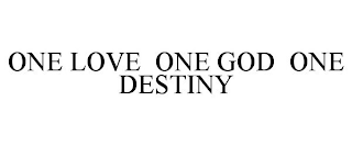 ONE LOVE ONE GOD ONE DESTINY