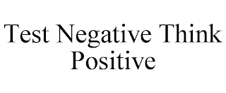 TEST NEGATIVE THINK POSITIVE