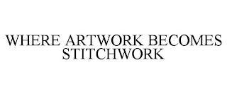 WHERE ARTWORK BECOMES STITCHWORK