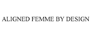 ALIGNED FEMME BY DESIGN